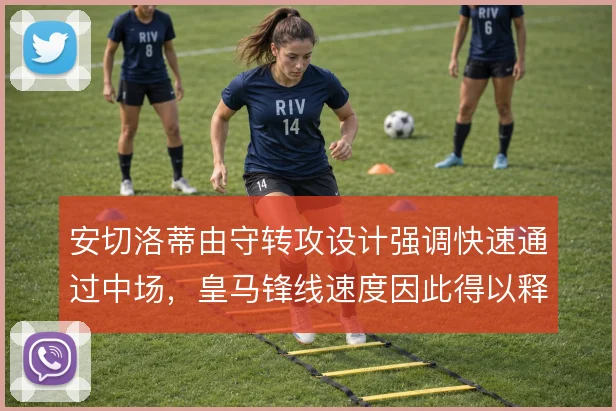 安切洛蒂由守转攻设计强调快速通过中场，皇马锋线速度因此得以释放