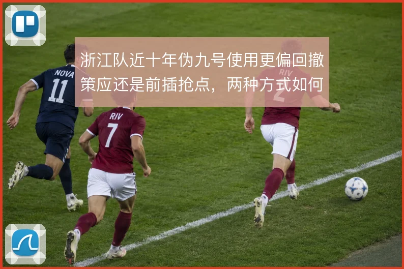 浙江队近十年伪九号使用更偏回撤策应还是前插抢点，两种方式如何取舍