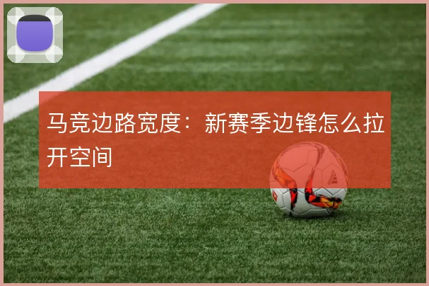 马竞边路宽度：新赛季边锋怎么拉开空间