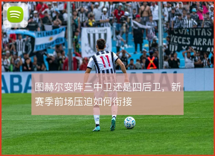 图赫尔变阵三中卫还是四后卫，新赛季前场压迫如何衔接