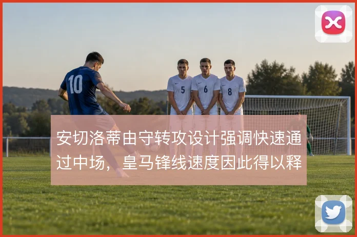 安切洛蒂由守转攻设计强调快速通过中场，皇马锋线速度因此得以释放