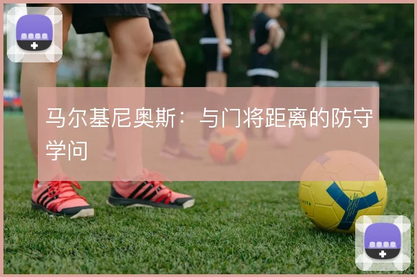 马尔基尼奥斯:与门将距离的防守学问