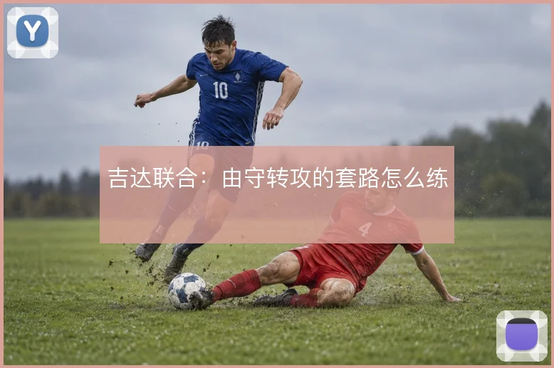 吉达联合:由守转攻的套路怎么练